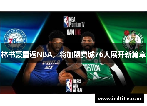 林书豪重返NBA，将加盟费城76人展开新篇章